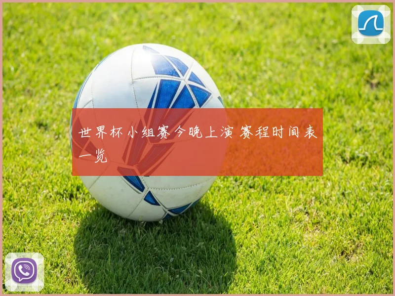 世界杯小组赛今晚上演 赛程时间表一览