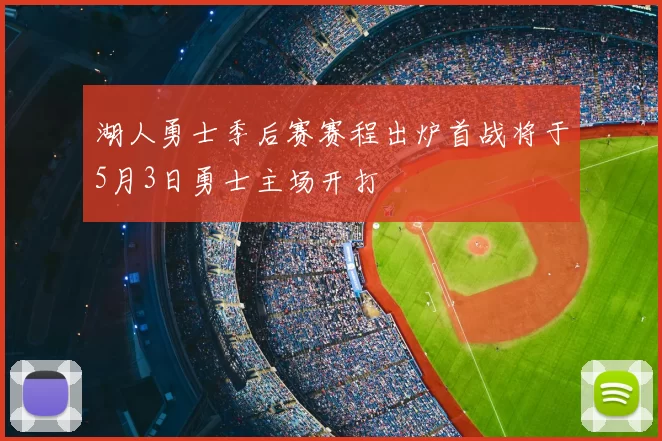 湖人勇士季后赛赛程出炉首战将于5月3日勇士主场开打