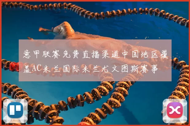 意甲联赛免费直播渠道中国地区覆盖AC米兰国际米兰尤文图斯赛事