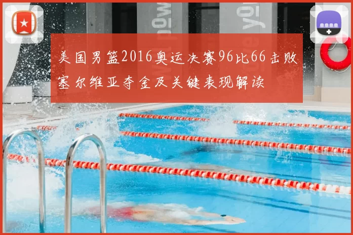 美国男篮2016奥运决赛96比66击败塞尔维亚夺金及关键表现解读