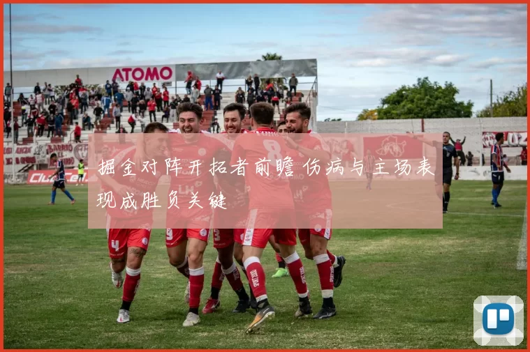 掘金对阵开拓者前瞻 伤病与主场表现成胜负关键