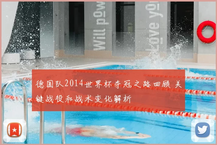 德国队2014世界杯夺冠之路回顾 关键战役和战术变化解析