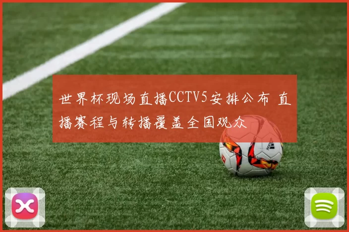 世界杯现场直播CCTV5安排公布 直播赛程与转播覆盖全国观众