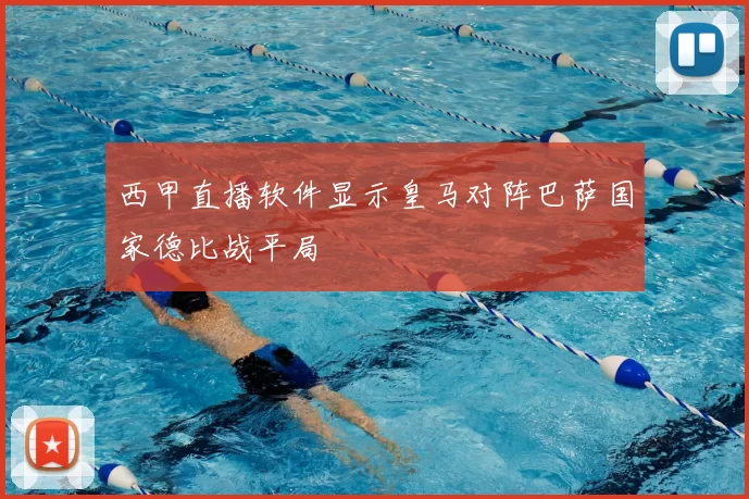 西甲直播软件显示皇马对阵巴萨国家德比战平局