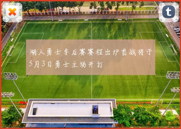 湖人勇士季后赛赛程出炉首战将于5月3日勇士主场开打