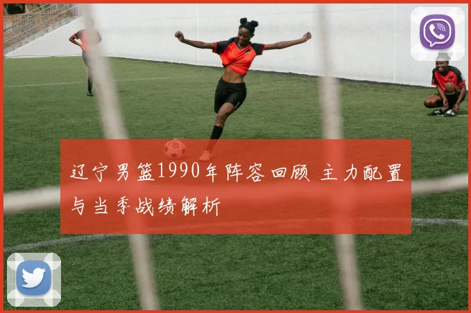 辽宁男篮1990年阵容回顾 主力配置与当季战绩解析